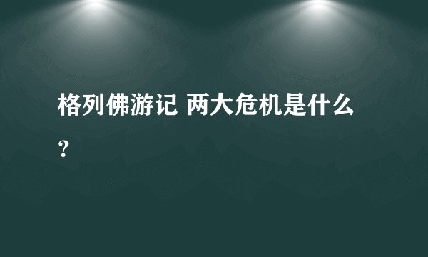 格列佛游记 两大危机是什么？