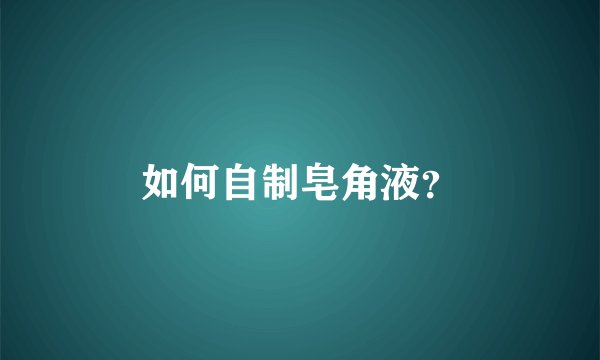 如何自制皂角液？