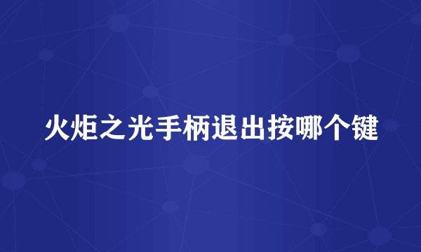 火炬之光手柄退出按哪个键