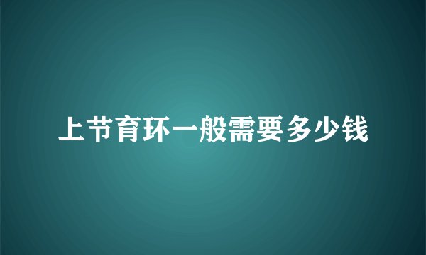 上节育环一般需要多少钱
