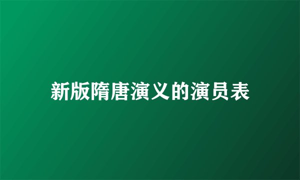 新版隋唐演义的演员表