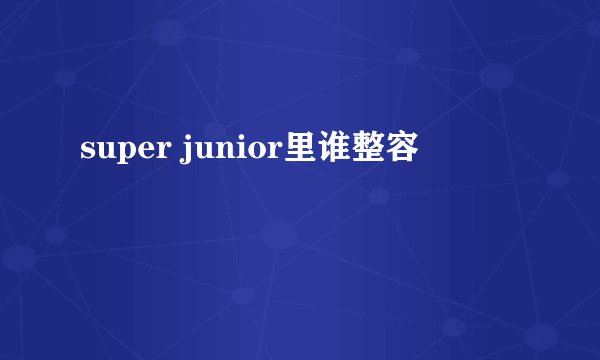 super junior里谁整容