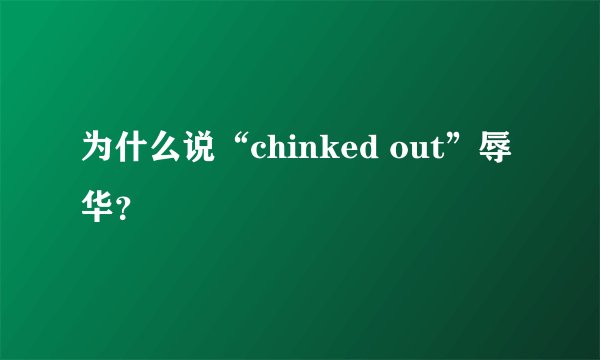 为什么说“chinked out”辱华？