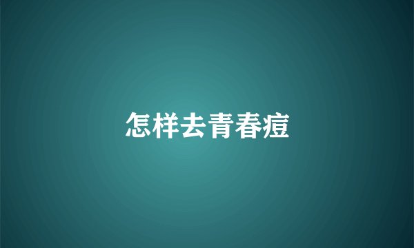 怎样去青春痘