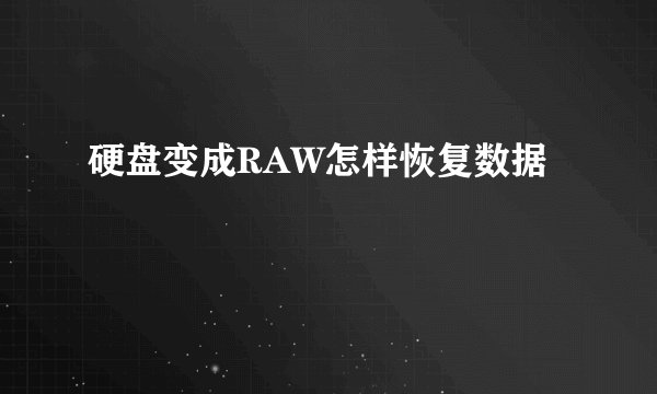 硬盘变成RAW怎样恢复数据
