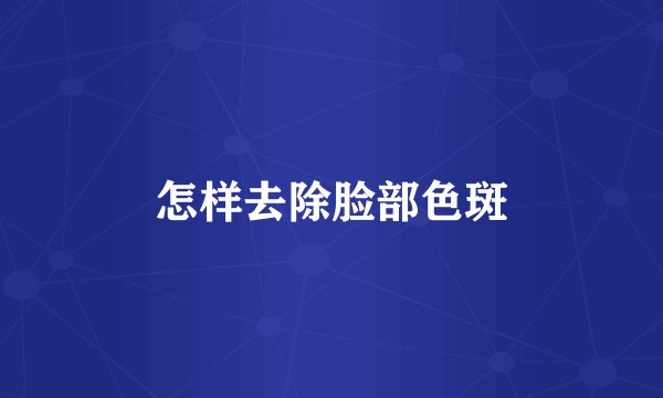 怎样去除脸部色斑