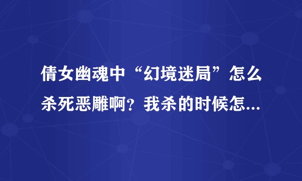倩女幽魂中“幻境迷局”怎么杀死恶雕啊？我杀的时候怎么恶雕回血那么快啊？？？
