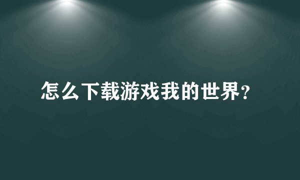 怎么下载游戏我的世界？