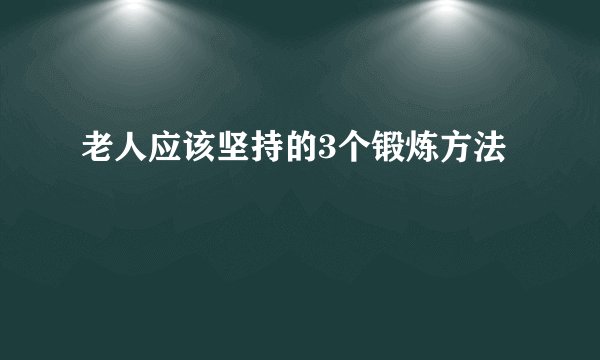 老人应该坚持的3个锻炼方法