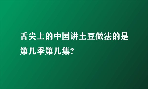 舌尖上的中国讲土豆做法的是第几季第几集?