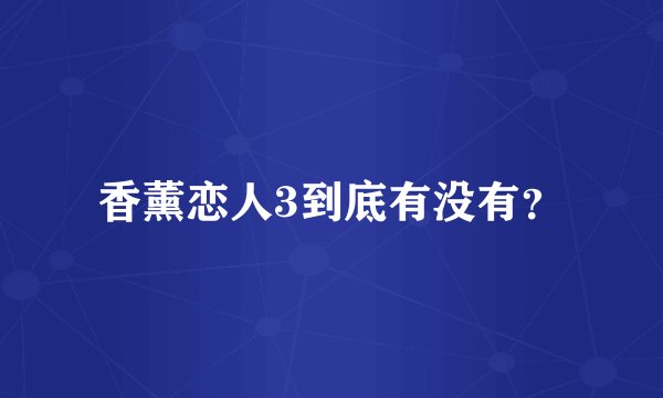 香薰恋人3到底有没有？