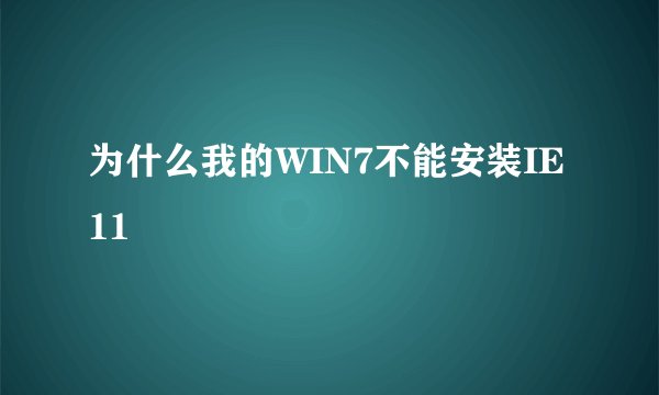 为什么我的WIN7不能安装IE11