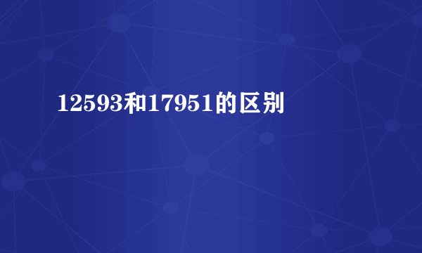12593和17951的区别