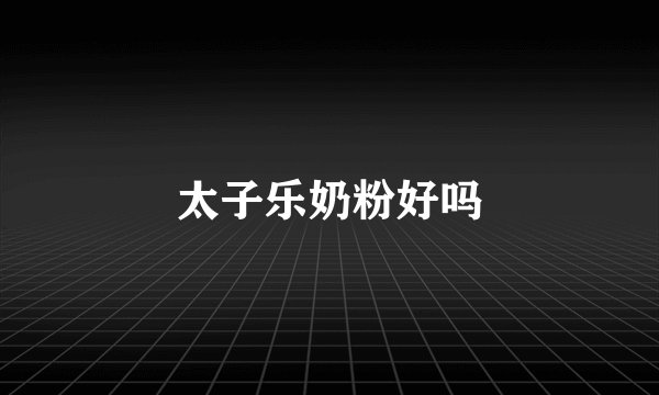 太子乐奶粉好吗