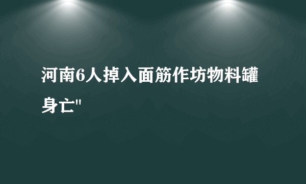 河南6人掉入面筋作坊物料罐身亡