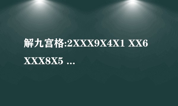解九宫格:2XXX9X4X1 XX6XXX8X5 XX46XXX3X XXX12XXXX XX7XXX6XX XXXX5