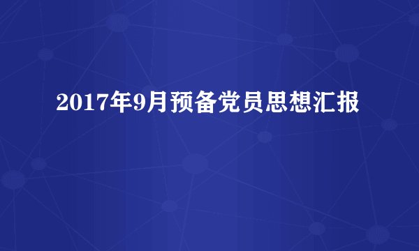 2017年9月预备党员思想汇报