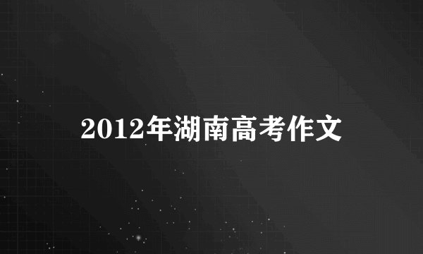 2012年湖南高考作文