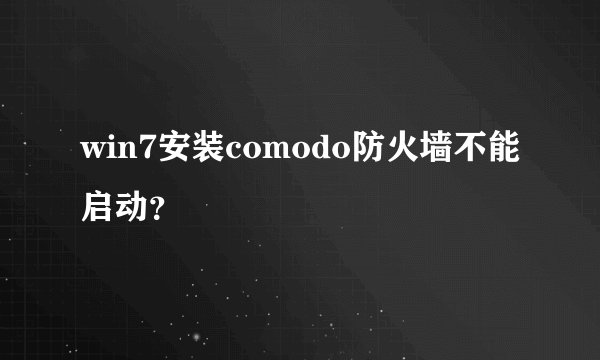 win7安装comodo防火墙不能启动？