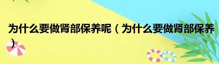 为什么要做肾部保养呢（为什么要做肾部保养）