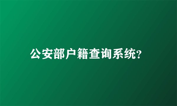公安部户籍查询系统？