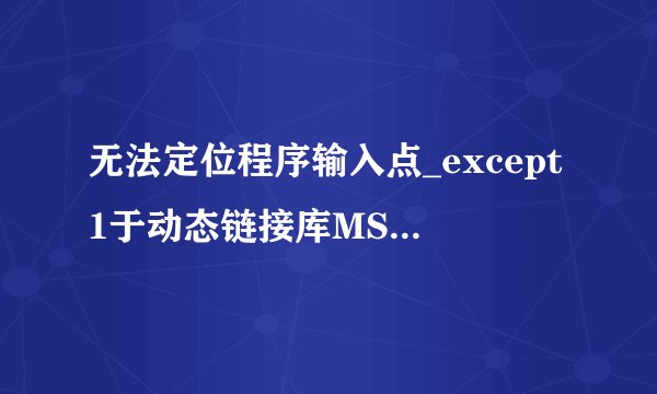 无法定位程序输入点_except1于动态链接库MSBCR120.dll上。