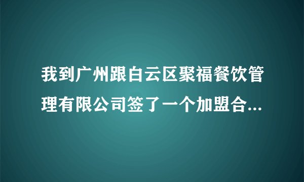 我到广州跟白云区聚福餐饮管理有限公司签了一个加盟合同，我交了五万加盟费，没找到合适门面做能退钱吗？