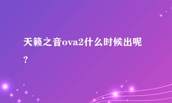 天籁之音ova2什么时候出呢？