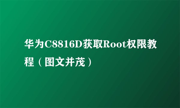 华为C8816D获取Root权限教程（图文并茂）