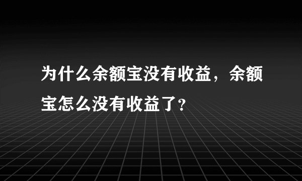 为什么余额宝没有收益，余额宝怎么没有收益了？