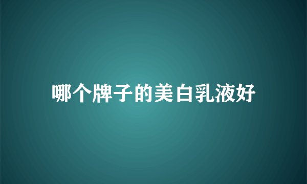 哪个牌子的美白乳液好