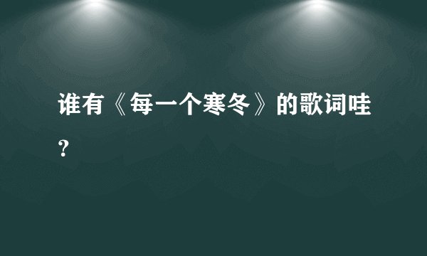 谁有《每一个寒冬》的歌词哇？