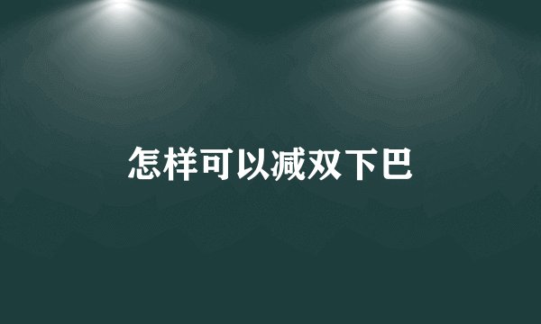 怎样可以减双下巴