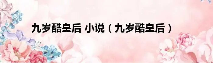 九岁酷皇后 小说（九岁酷皇后）