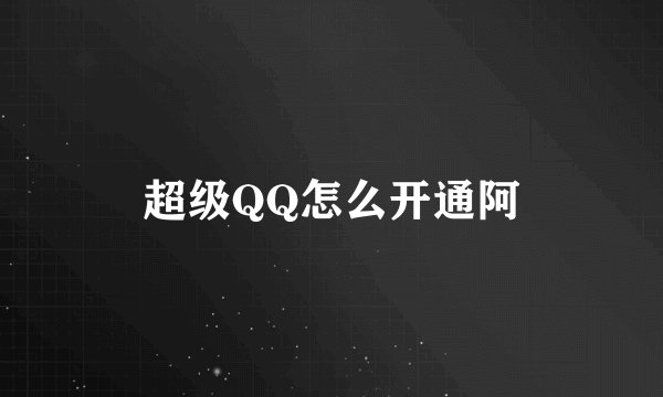 超级QQ怎么开通阿