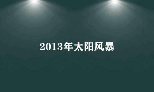 2013年太阳风暴