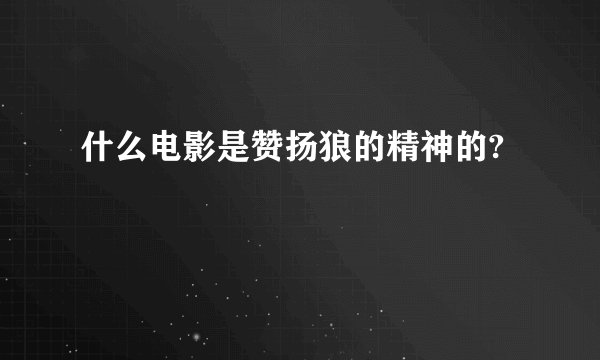 什么电影是赞扬狼的精神的?