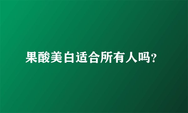 果酸美白适合所有人吗？