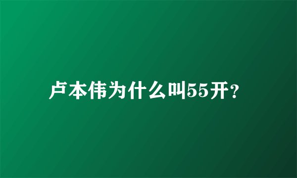 卢本伟为什么叫55开？