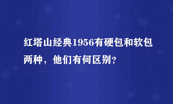 红塔山经典1956有硬包和软包两种，他们有何区别？