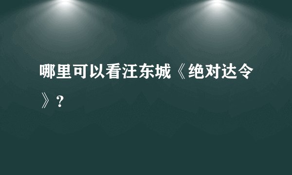 哪里可以看汪东城《绝对达令》？