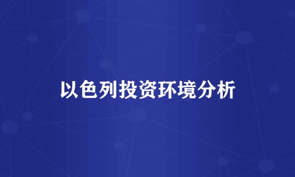 以色列投资环境分析