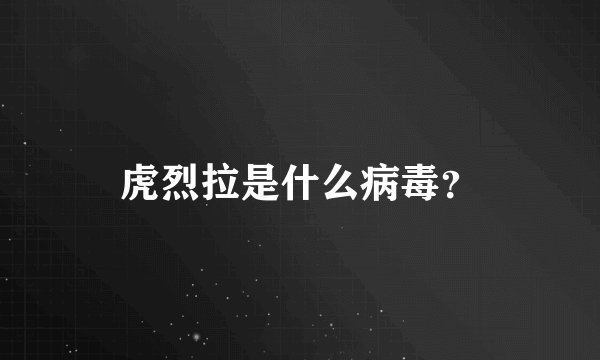 虎烈拉是什么病毒？