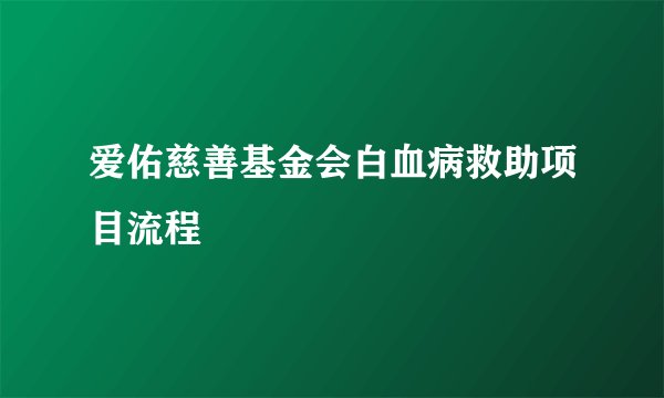 爱佑慈善基金会白血病救助项目流程