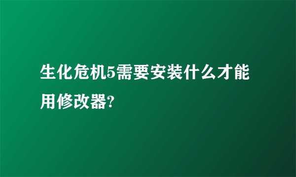 生化危机5需要安装什么才能用修改器?