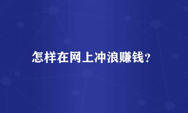 怎样在网上冲浪赚钱？