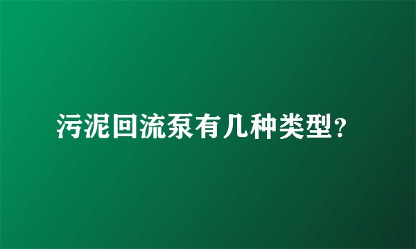 污泥回流泵有几种类型？