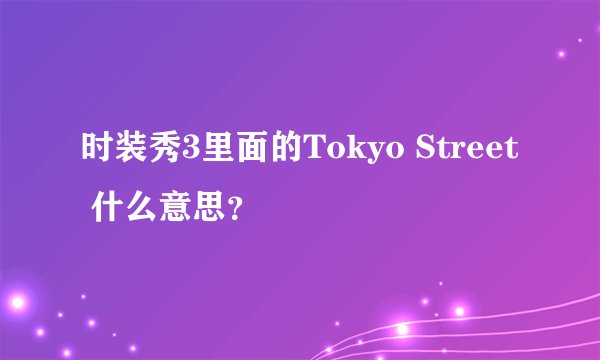 时装秀3里面的Tokyo Street 什么意思？