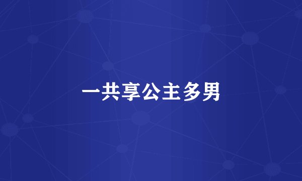 一共享公主多男