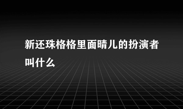 新还珠格格里面晴儿的扮演者叫什么